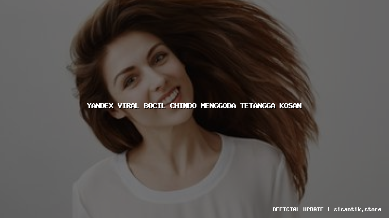 yandex viral bocil chindo menggoda tetangga kosan