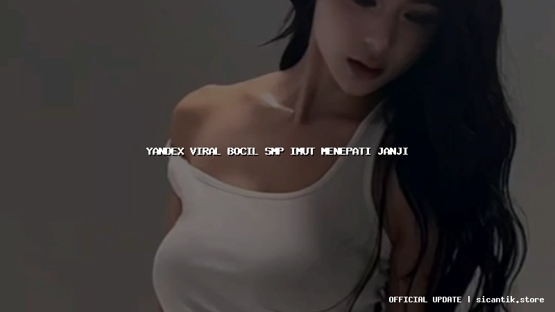 yandex viral bocil smp imut menepati janji