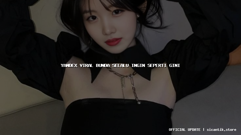 yandex viral bunda selalu ingin seperti gini