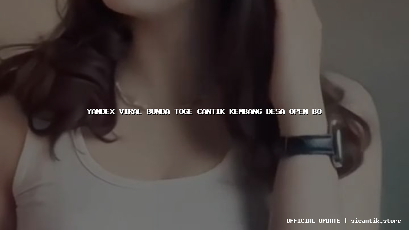 yandex viral bunda toge cantik kembang desa open bo