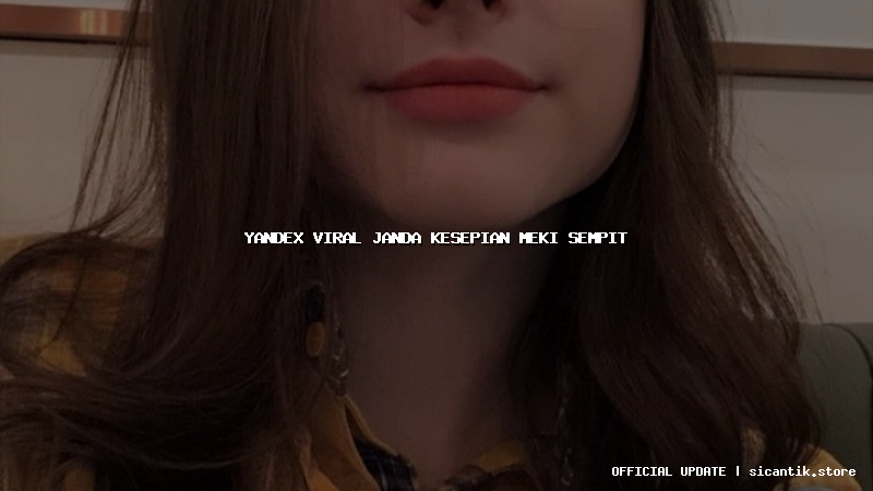 yandex viral janda kesepian meki sempit