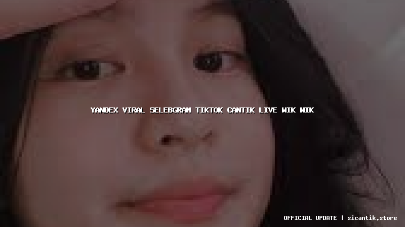 yandex viral selebgram tiktok cantik live wik wik