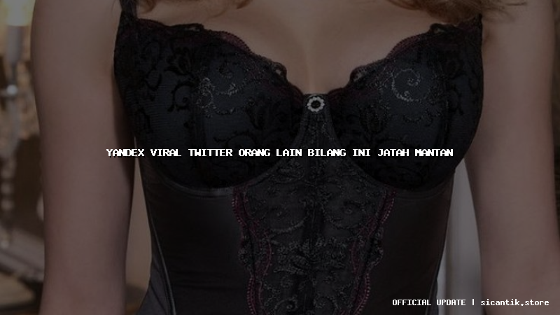 yandex viral twitter orang lain bilang ini jatah mantan